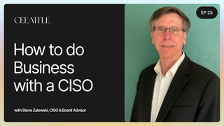 25. CISO & Board Advisor Steve Zalewski on How do Business with a Chief Information Security Officer